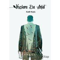 Kuşlara Da Anlat - Kadir Huylu - Kadran Medya Yayıncılık