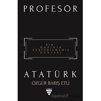 Profesör Atatürk - Bir Dahinin Keşfedilmemiş Dünyası - Özgür Barış Etli - Urzeni Yayıncılık