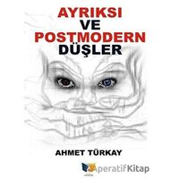 Ayrıksı ve Postmodern Düşler - Ahmet Türkay - Ateş Yayınları