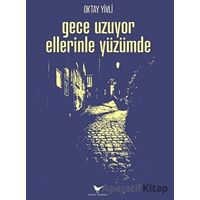 Gece Uzuyor Ellerinle Yüzümde - Oktay Yivli - Günce Yayınları