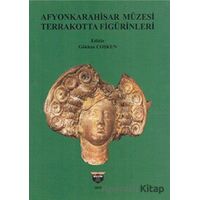 Afyonkarahisar Müzesi Terrakotta Figürinleri - Gökhan Coşkun - Bilgin Kültür Sanat Yayınları