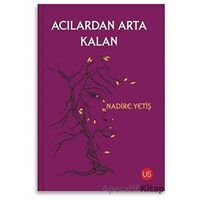 Acılardan Arta Kalan - Nadire Yetiş - US Yayınları