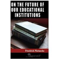 On the Future of our Educational Institutions - Friedrich Wilhelm Nietzsche - Platanus Publishing