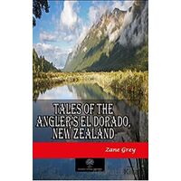 Tales of the Angler’s El Dorado, New Zealand - Zane Grey - Platanus Publishing