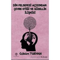Din Felsefesi Açısından Çevre Etiği Ve Güzellik İlişkisi - Gülsüm Turhan - Platanus Publishing