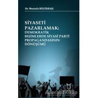 Siyaseti Pazarlamak Demokratik Rejimlerde Siyasi Parti Propagandasının Dönüşümü