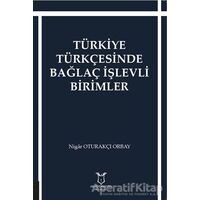 Türkiye Türkçesinde Bağlaç İşlevli Birimler - Nigar Oturakçı Orbay - Akademisyen Kitabevi