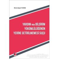 Yardım ve Bildirim Yükümlülüğünün Yerine Getirilmemesi Suçu - Berna Ayşen Yılmaz - Adalet Yayınevi