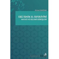 Ebü İshak el-İsferayini Hayatı ve Kelami Görüşleri - Ahmet Bardak - Fecr Yayınları