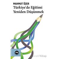 Türkiyede Eğitimi Yeniden Düşünmek - Mahmut Özer - Vakıfbank Kültür Yayınları