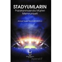 Stadyumların Pazarlanmasında Müşteri Memnuniyeti - Ahmet Nusret Bulgurcuoğlu - Akademisyen Kitabevi
