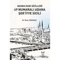 Adana Kadı Sicilleri 49 Numaralı Adana Şer‘iyye Sicili - Ömer Korkmaz - Akademisyen Kitabevi