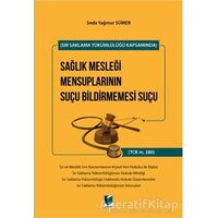 Sır Saklama Yükümlülüğü Kapsamında Sağlık Mesleği Mensuplarının Suçu Bildirmemesi Suçu