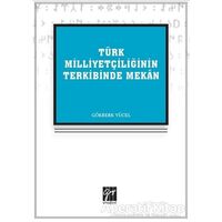 Türk Milliyetçiliğinin Terkibinde Mekan - Gökberk Yücel - Gazi Kitabevi