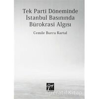 Tek Parti Döneminde İstanbul Basınında Bürokrasi Algısı - Cemile Burcu Kartal - Gazi Kitabevi