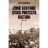 İzmir Kentinde Siyasi Protesto Kültürü (1908-1912) - Umut Karabulut - Yeditepe Yayınevi