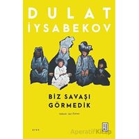 Biz Savaşı Görmedik - Dulat Iysabekov - Ketebe Yayınları
