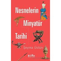 Nesnelerin Minyatür Tarihi - Şeyma Üstün - Bilge Kültür Sanat