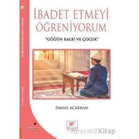 İbadet Etmeyi Öğreniyorum - İsmail Acarkan - Gelenek Yayıncılık