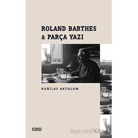 Roland Barthes - Parça Yazı - Kubilay Aktulum - Çizgi Kitabevi Yayınları
