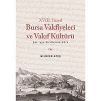 XVIII. Yüzyıl Bursa Vakfiyeleri ve Vakıf Kültürü - Şeriyye Sicillerine Göre