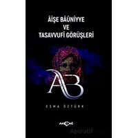 Aişe Baüniyye ve Tasavvufi Görüşleri - Esma Öztürk - Akçağ Yayınları