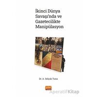 İkinci Dünya Savaşı’nda ve Gazetecilikte Manipülasyon - A. Selçuk Tuna - Nobel Bilimsel Eserler