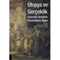 Ütopya ve Gerçeklik Arasında Gençlerin Oryantalizm Algısı - Müşerref Yardım - Akademisyen Kitabevi
