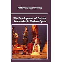The Development of Certain Tendencies in Modern Opera - Kathryn Eleanor Browne - Platanus Publishing