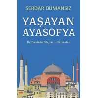Yaşayan Ayasofya - Üç Devirde Olaylar - Hatıralar - Serdar Dumansız - Akıl Fikir Yayınları
