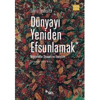 Dünyayı Yeniden Efsunlamak: Müşterekler Siyaseti ve Feminizm - Silvia Federici - Sel Yayıncılık