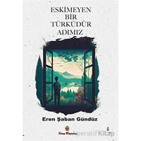 Eskimeyen Bir Türküdür Adımız - Eren Şaban Gündüz - Kitap Müptelası Yayınları