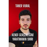 Kendi Gerçekliğini Yaratmanın Sırrı - Taner Vural - Ateş Yayınları