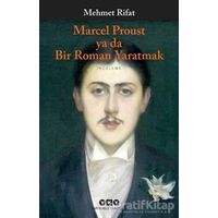 Marcel Proust ya da Bir Roman Yaratmak - Mehmet Rifat - Yapı Kredi Yayınları