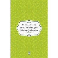 Sensiz Kalan Bu Şehri Yakmayı Çok İstedim - Nurullah Genç - Timaş Yayınları