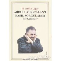 Abdullah Öcalan’ı Nasıl Sorguladım - Hasan Atilla Uğur - Kaynak Yayınları
