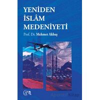 Yeniden İslam Medeniyeti - Mehmet Akbaş - Nida Yayınları
