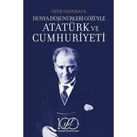 Dünya Düşünürleri Gözüyle Atatürk ve Cumhuriyeti - Özer Ozankaya - İş Bankası Kültür Yayınları