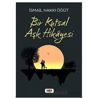 Bir Kutsal Aşk Hikayesi - İsmail Hakkı Öğüt - Tilki Kitap