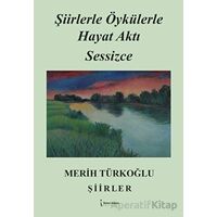 Şiirlerle Öykülerle Hayat Aktı Sessizce - Merih Türkoğlu - İkinci Adam Yayınları