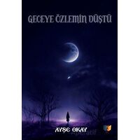 Geceye Özlemin Düştü - Ayşe Okay - Ateş Yayınları