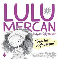 Lulu Mercan Hayatı Öğreniyor 1 - Ben Bir Başkasıyım - Özkan Öze - Uğurböceği Yayınları