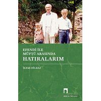 Efendi İle Müftü Arasında Hatıralarım - İlyas Dilbaz - Dergah Yayınları