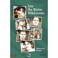 İşte Bu Bizim Hikayemiz - Münevver Ongun - Çınaraltı Yayınları