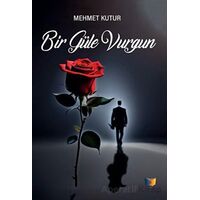 Bir Güle Vurgun - Mehmet Kutur - Ateş Yayınları
