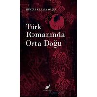 Türk Romanında Orta Doğu - Hünkar Karaca Yalçın - Paradigma Akademi Yayınları