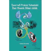 Tasavvufi Praksis Yolundaki İlmi Mantık Bilmi Ahlak - Orhan Karakuş - Bilgin Kültür Sanat Yayınları