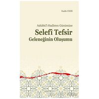 Ashabü’l-Hadîsten Günümüze - Selefi Tefsir Geleneğinin Oluşumu - Kadir Eser - Ankara Okulu Yayınları