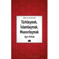 Türkleşmek, İslamlaşmak, Muasırlaşmak - Ziya Gökalp - Ema Kitap