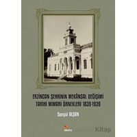 Erzincan Şehrinin Mekansal Değişimi Tarihi Mimari Örnekleri 1839-1939